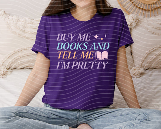 Buy Me Books and Tell Me I'm Pretty Graphic Tee