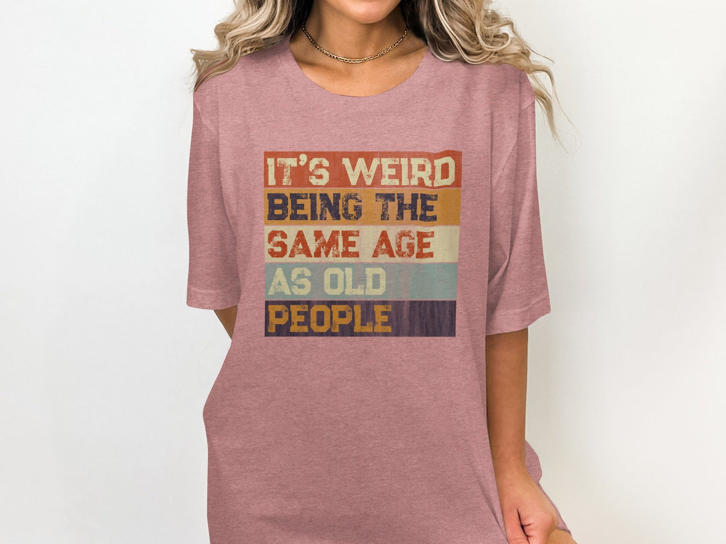 Its Weird Being The Same Age As Old People Funny T-Shirt