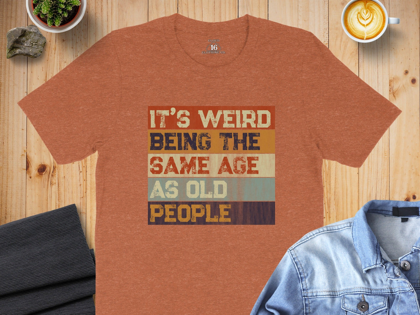 Its Weird Being The Same Age As Old People Funny T-Shirt