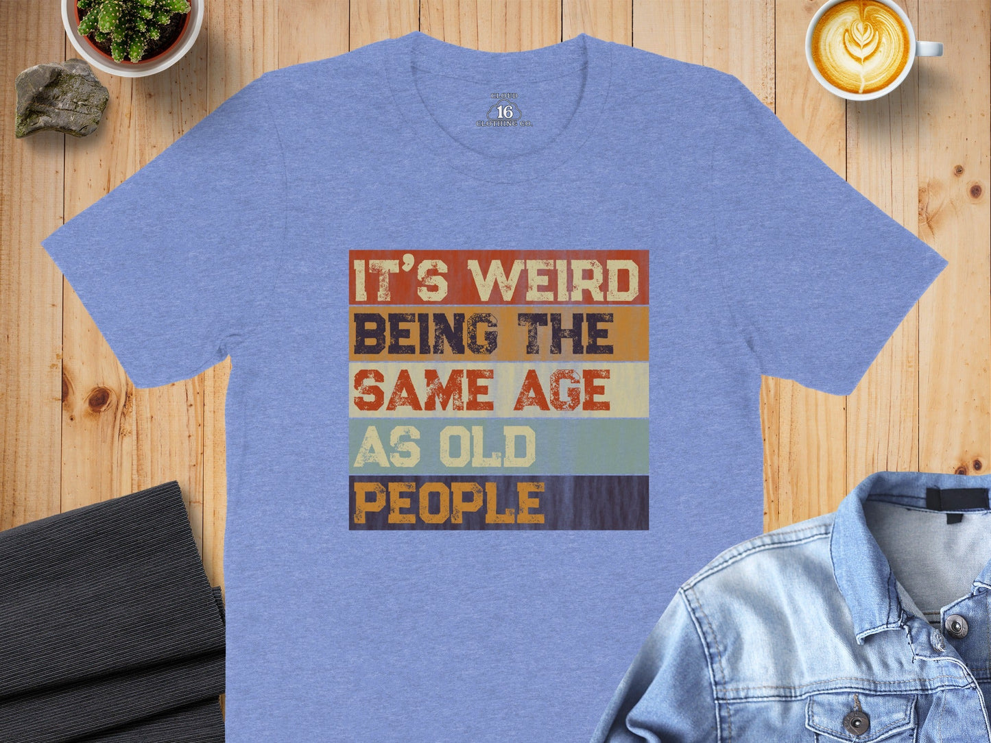 Its Weird Being The Same Age As Old People Funny T-Shirt
