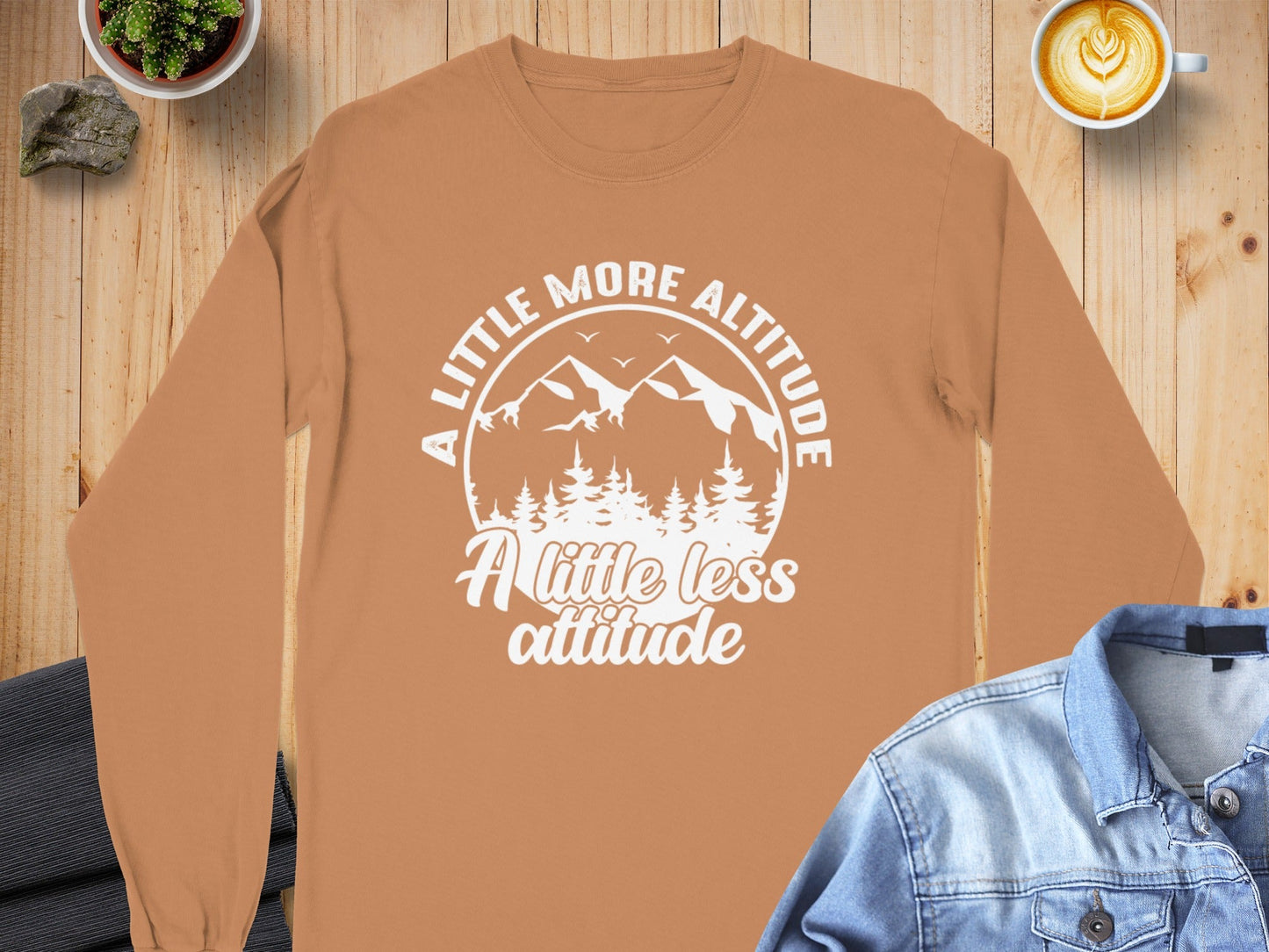 A Little More Altitude A Little Less Attitude Long Sleeve T-Shirt