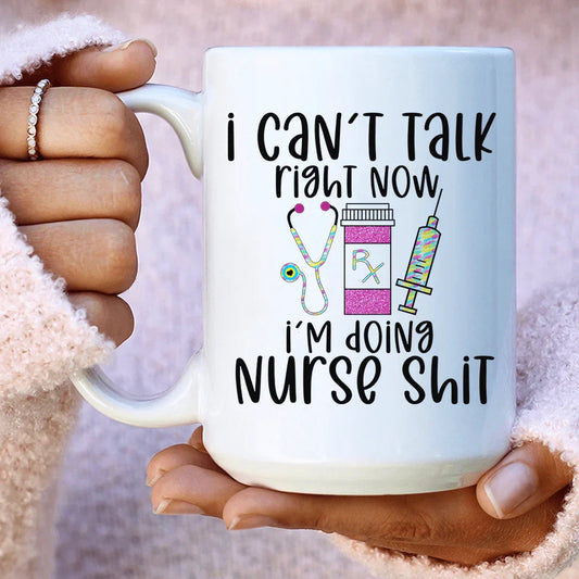 I Can't Talk Right Now I'm Doing Nurse Stuff Ceramic Mug 15 oz