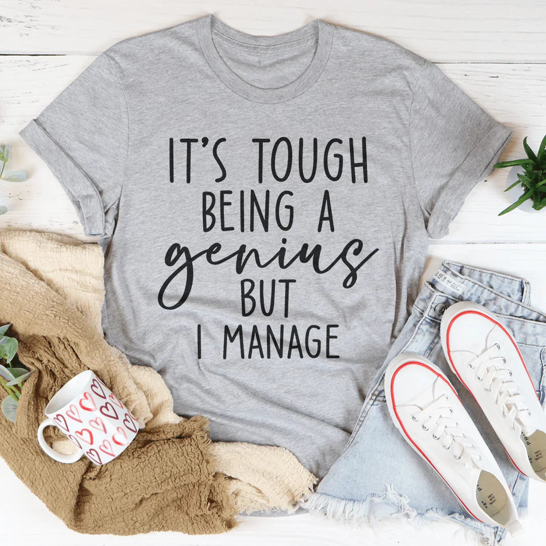 It's Tough Being A Genius But I Manage Tee
