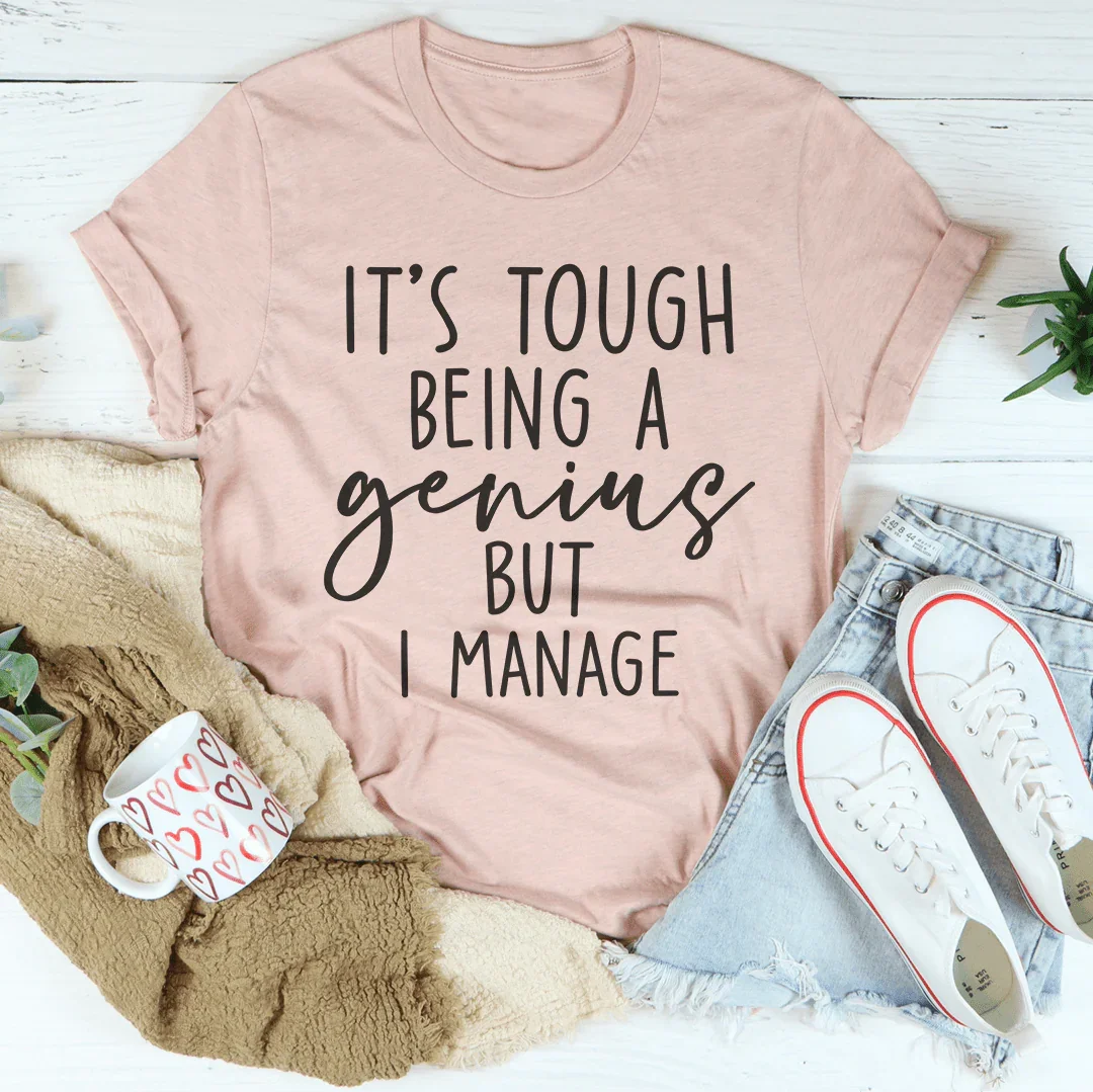 It's Tough Being A Genius But I Manage Tee